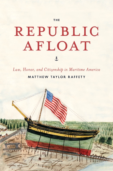 The Republic Afloat: Law, Honor, and Citizenship in Maritime America