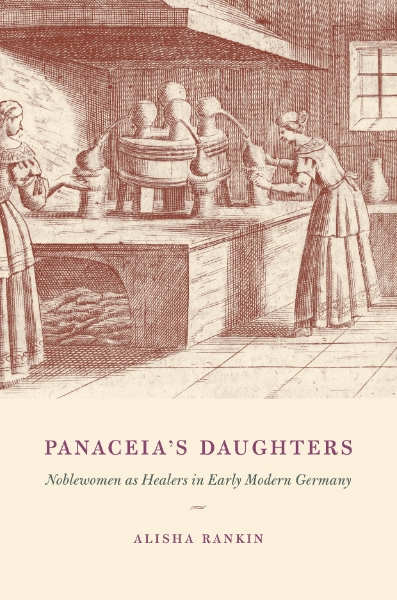 Panaceia’s Daughters: Noblewomen as Healers in Early Modern Germany