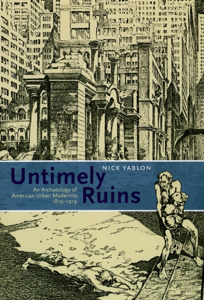 Untimely Ruins: An Archaeology of American Urban Modernity, 1819-1919