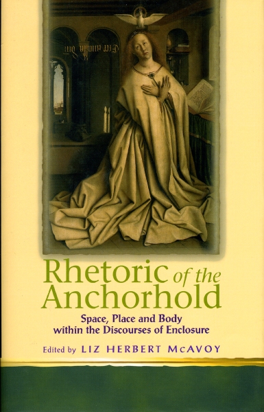 Rhetoric of the Anchorhold: Space, Place and Body Within Discourses of Enclosure
