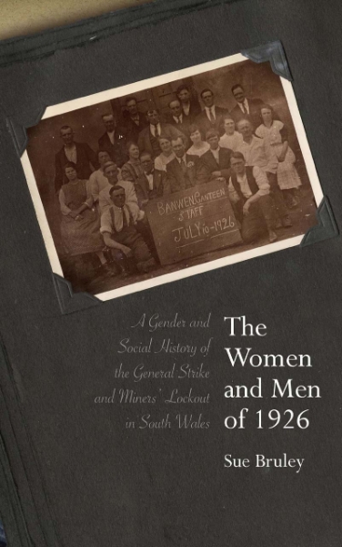The Women and Men of 1926: A Gender and Social History of the General Strike and Miners’ Lockout in South Wales