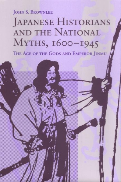 Japanese Historians and the National Myths, 1600-1945: The Age of the Gods and Emperor Jinmu