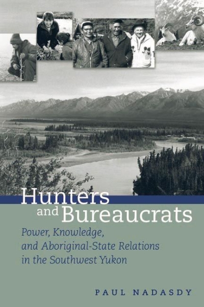 Hunters and Bureaucrats: Power, Knowledge, and Aboriginal-State Relations in the Southwest Yukon