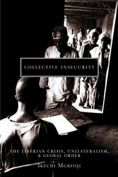 Collective Insecurity: The Liberian Crisis, Unilateralism, and Global Order