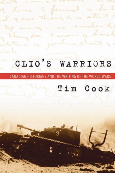 Clio’s Warriors: Canadian Historians and the Writing of the World Wars