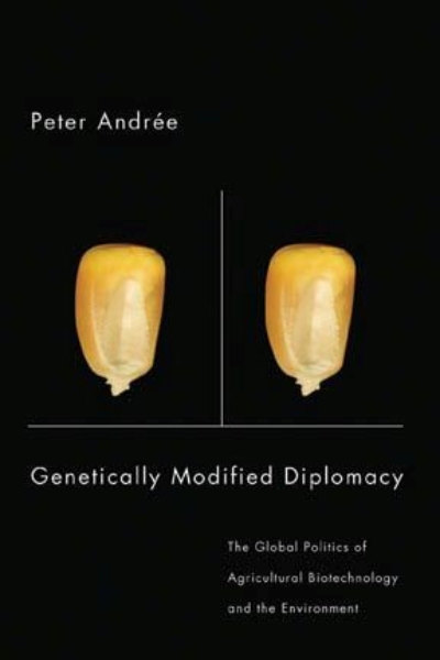 Genetically Modified Diplomacy: The Global Politics of Agricultural Biotechnology and the Environment