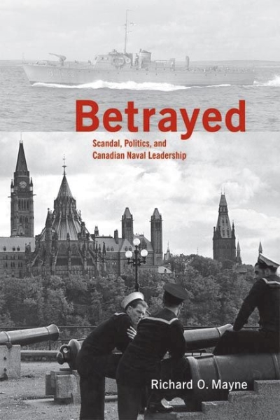 Betrayed: Scandal, Politics, and Canadian Naval Leadership