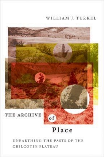 The Archive of Place: Unearthing the Pasts of the Chilcotin Plateau