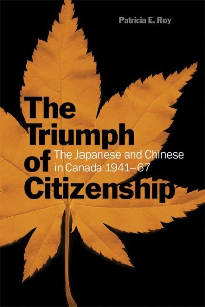 The Triumph of Citizenship: The Japanese and Chinese in Canada, 1941-67