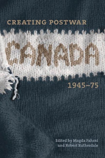 Creating Postwar Canada: Community, Diversity, and Dissent, 1945-75