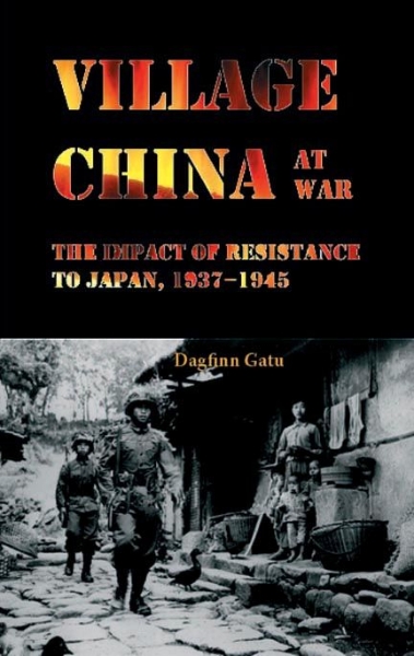 Village China at War: The Impact of Resistance to Japan, 1937-1945