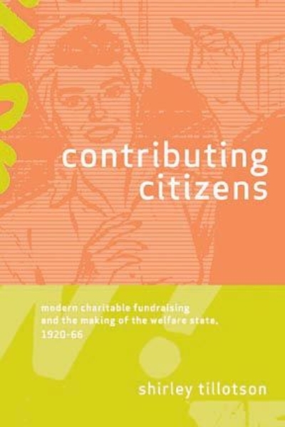 Contributing Citizens: Modern Charitable Fundraising and the Making of the Welfare State, 1920-66