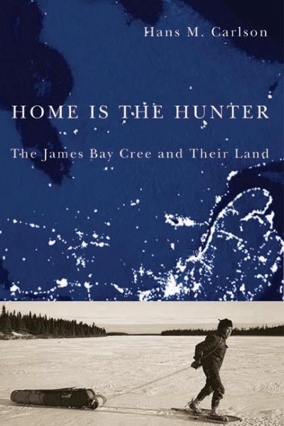 Home Is the Hunter: The James Bay Cree and Their Land