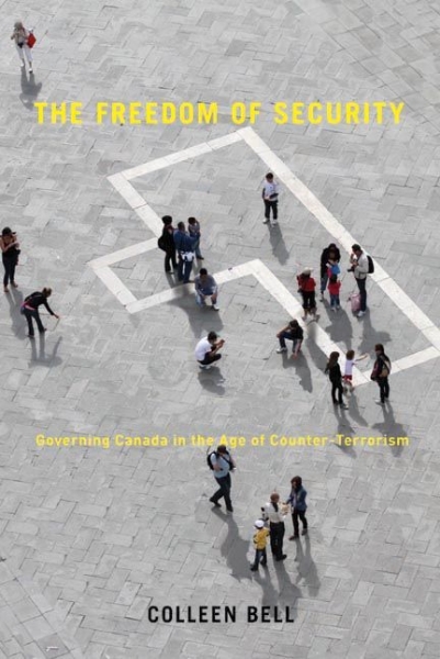 The Freedom of Security: Governing Canada in the Age of Counter-Terrorism