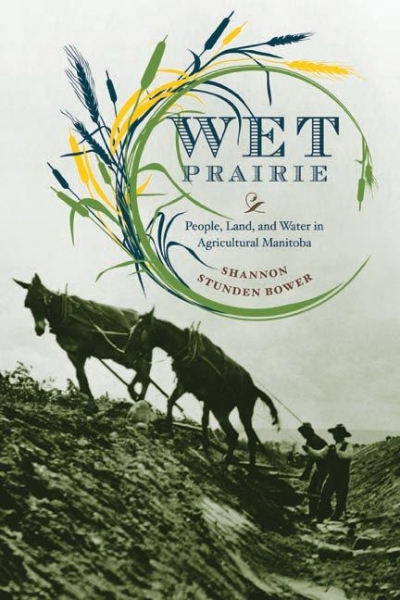Wet Prairie: People, Land, and Water in Agricultural Manitoba