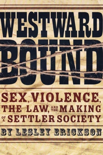 Westward Bound: Sex, Violence, the Law, and the Making of a Settler Society