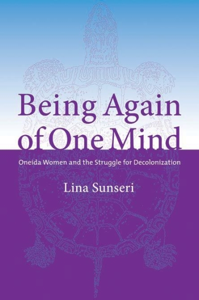 Being Again of One Mind: Oneida Women and the Struggle for Decolonization