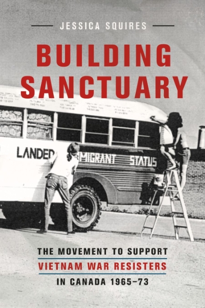Building Sanctuary: The Movement to Support Vietnam War Resisters in Canada, 1965-73