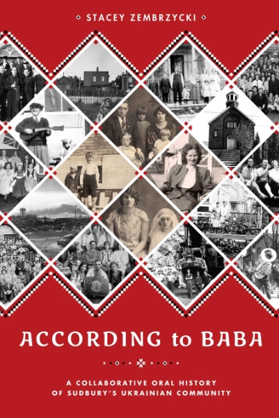 According to Baba: A Collaborative Oral History of Sudbury’s Ukrainian Community