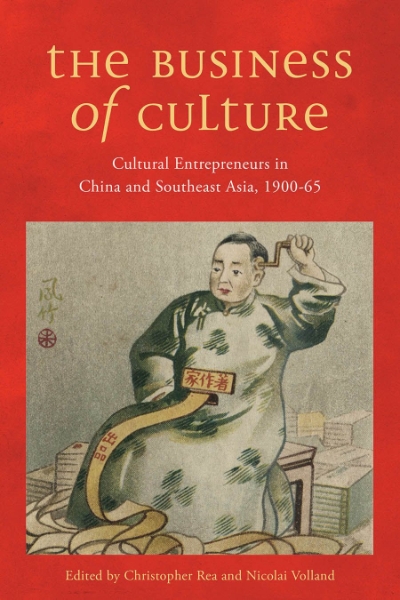 The Business of Culture: Cultural Entrepreneurs in China and Southeast Asia, 1900-65