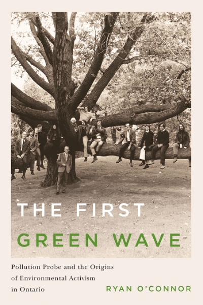 The First Green Wave: Pollution Probe and the Origins of Environmental Activism in Ontario