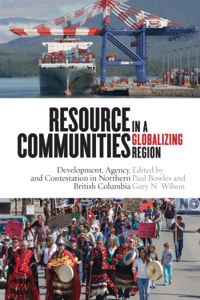 Resource Communities in a Globalizing Region: Development, Agency, and Contestation in Northern British Columbia