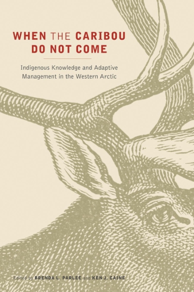 When the Caribou Do Not Come: Indigenous Knowledge and Adaptive Management in the Western Arctic