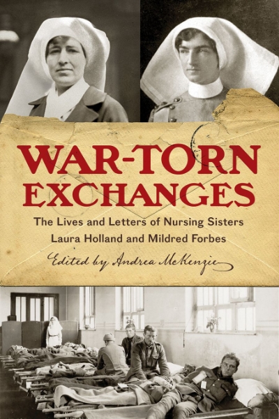 War-Torn Exchanges: The Lives and Letters of Nursing Sisters Laura Holland and Mildred Forbes