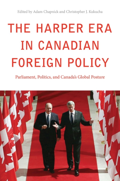 The Harper Era in Canadian Foreign Policy: Parliament, Politics, and Canada’s Global Posture