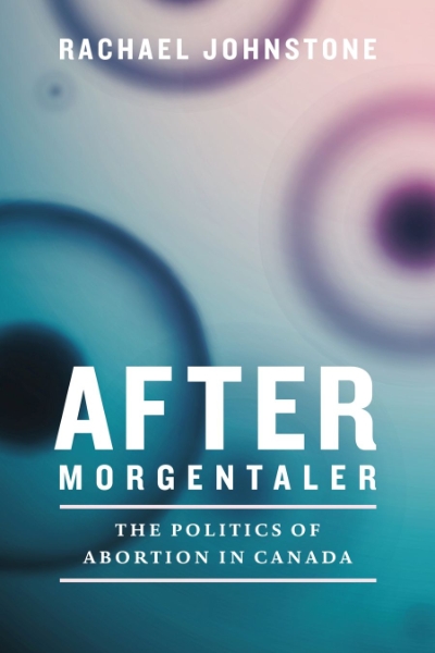 After Morgentaler: The Politics of Abortion in Canada
