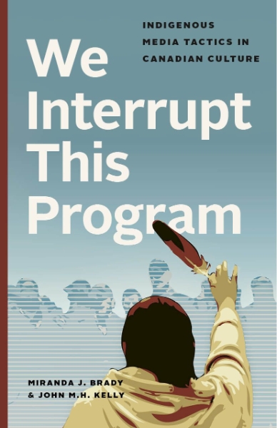 We Interrupt This Program: Indigenous Media Tactics in Canadian Culture