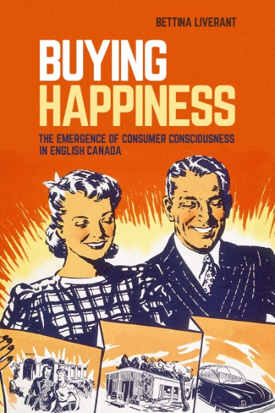 Buying Happiness: The Emergence of Consumer Consciousness in English Canada