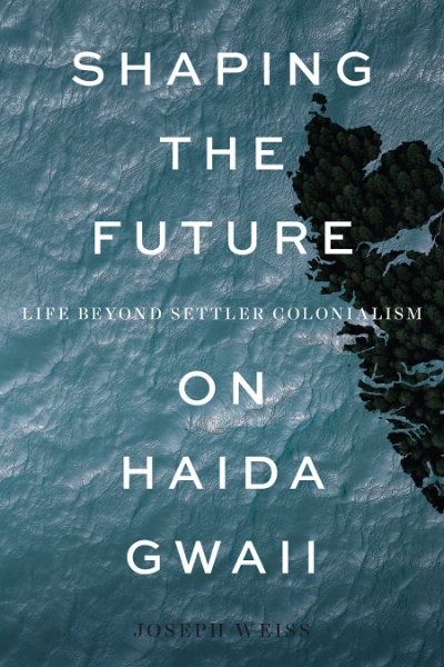 Shaping the Future on Haida Gwaii: Life beyond Settler Colonialism