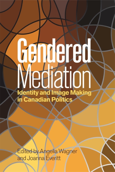 Gendered Mediation: Identity and Image Making in Canadian Politics