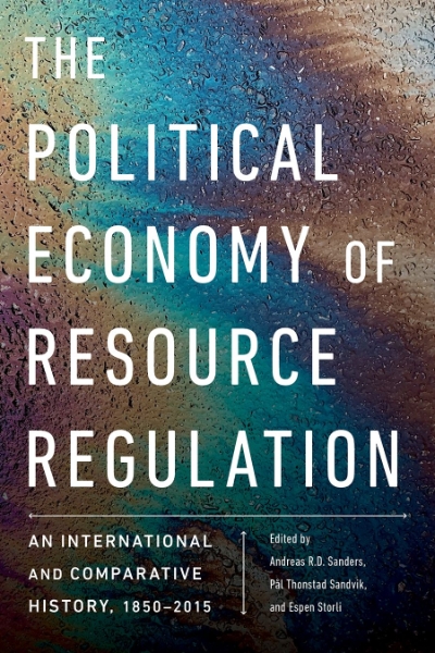 The Political Economy of Resource Regulation: An International and Comparative History, 1850-2015