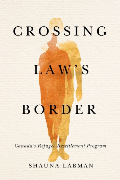 Crossing Law’s Border: Canada’s Refugee Resettlement Program