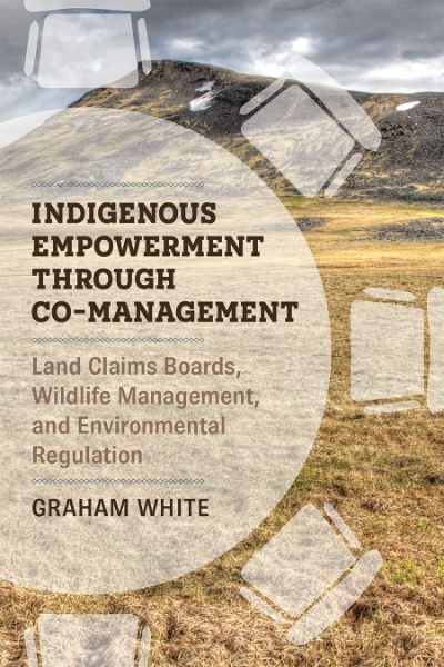 Indigenous Empowerment through Co-management: Land Claims Boards, Wildlife Management, and Environmental Regulation