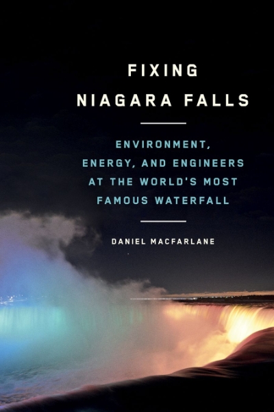 Fixing Niagara Falls: Environment, Energy, and Engineers at the World’s Most Famous Waterfall