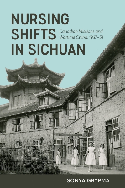 Nursing Shifts in Sichuan: Canadian Missions and Wartime China, 1937–1951