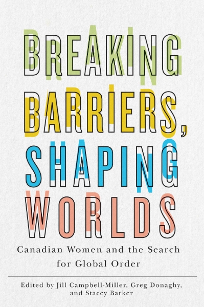 Breaking Barriers, Shaping Worlds: Canadian Women and the Search for Global Order