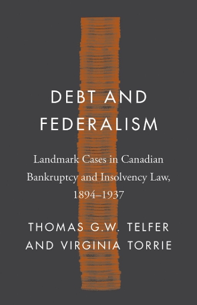 Debt and Federalism: Landmark Cases in Canadian Bankruptcy and Insolvency Law, 1894–1937
