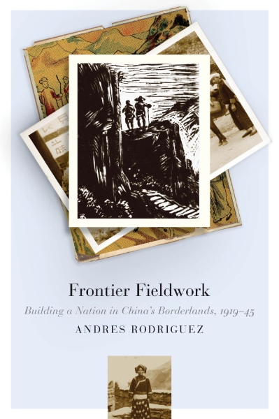 Frontier Fieldwork: Building a Nation in China’s Borderlands, 1919–45