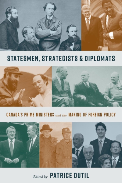 Statesmen, Strategists & Diplomats: Canada’s Prime Ministers and the Making of Foreign Policy