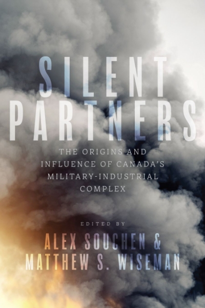 Silent Partners: The Origins and Influence of Canada’s Military-Industrial Complex