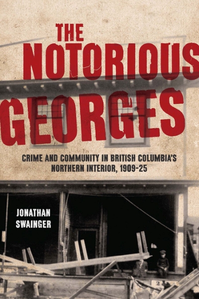 The Notorious Georges: Crime and Community in British Columbia’s Northern Interior, 1905–25