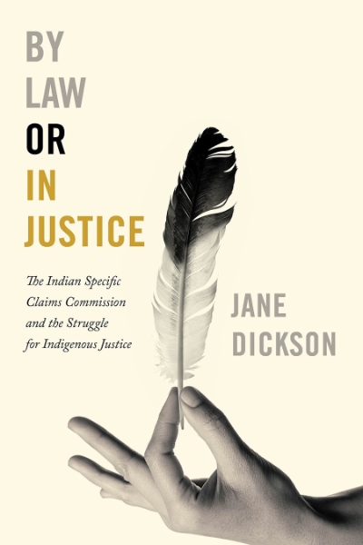 By Law or In Justice: The Indian Specific Claims Commission and the Struggle for Indigenous Justice