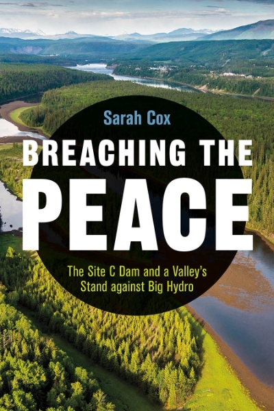 Breaching the Peace: The Site C Dam and a Valley’s Stand against Big Hydro
