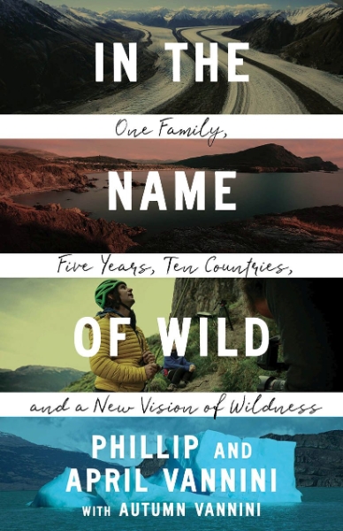 In the Name of Wild: One Family, Five Years, Ten Countries, and a New Vision of Wildness