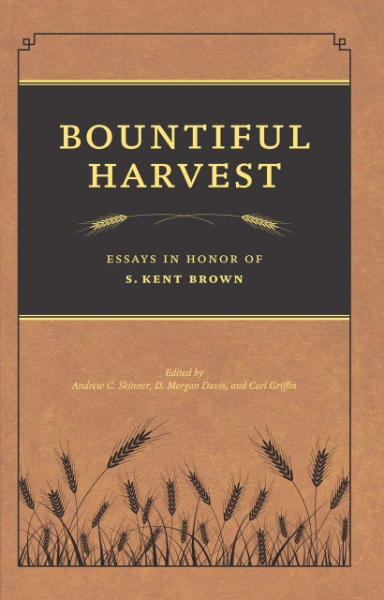 Bountiful Harvest: Essays in Honor of S. Kent Brown