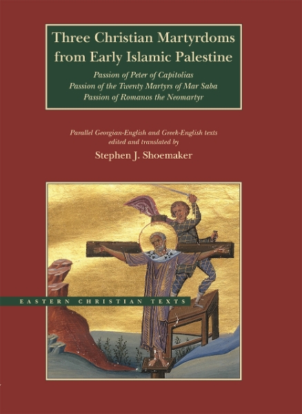 Three Christian Martyrdoms from Early Islamic Palestine: Passion of Peter of Capitolias, Passion of the Twenty Martyrs of Mar Saba, Passion of Romanos the Neo-Martyr